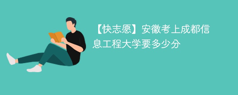 2024安徽考上成都信息工程大学要多少分（附2021-2023录取分数线）